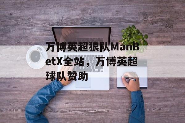 万博英超狼队ManBetX全站，万博英超球队赞助