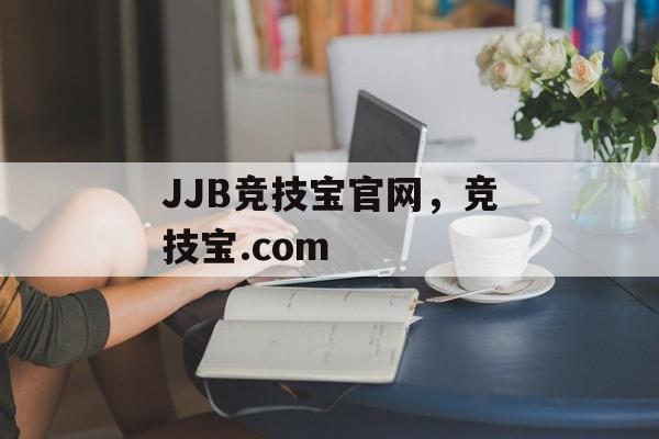 JJB竞技宝官网，竞技宝.com